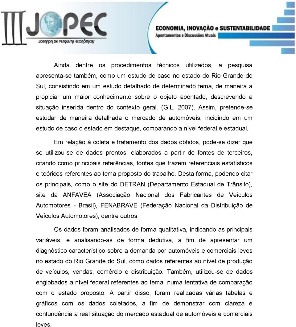 Assim, pretende-se estudar de maneira detalhada o mercado de automóveis, incidindo em um estudo de caso o estado em destaque, comparando a nível federal e estadual.