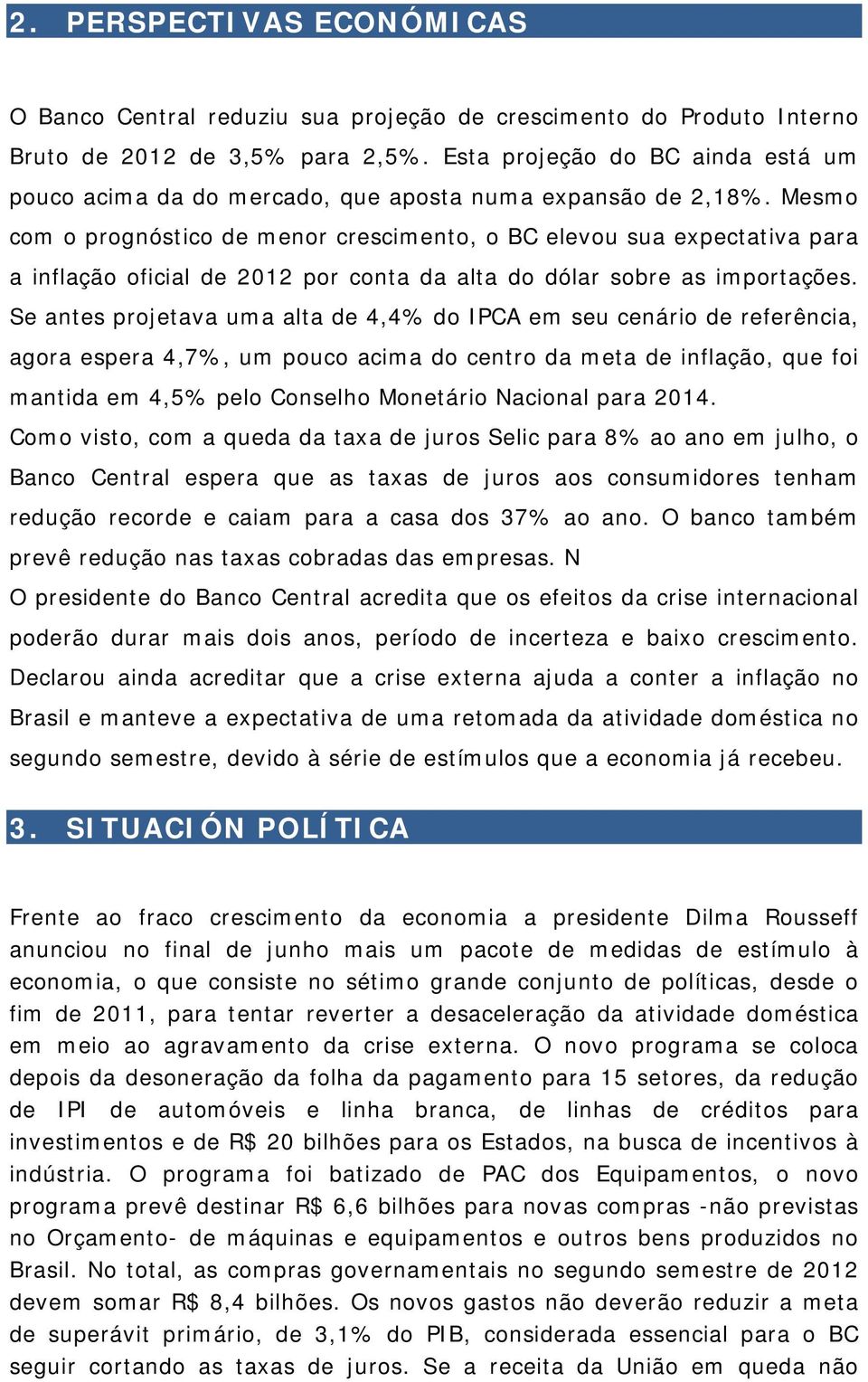 Mesmo com o prognóstico de menor crescimento, o BC elevou sua expectativa para a inflação oficial de 2012 por conta da alta do dólar sobre as importações.