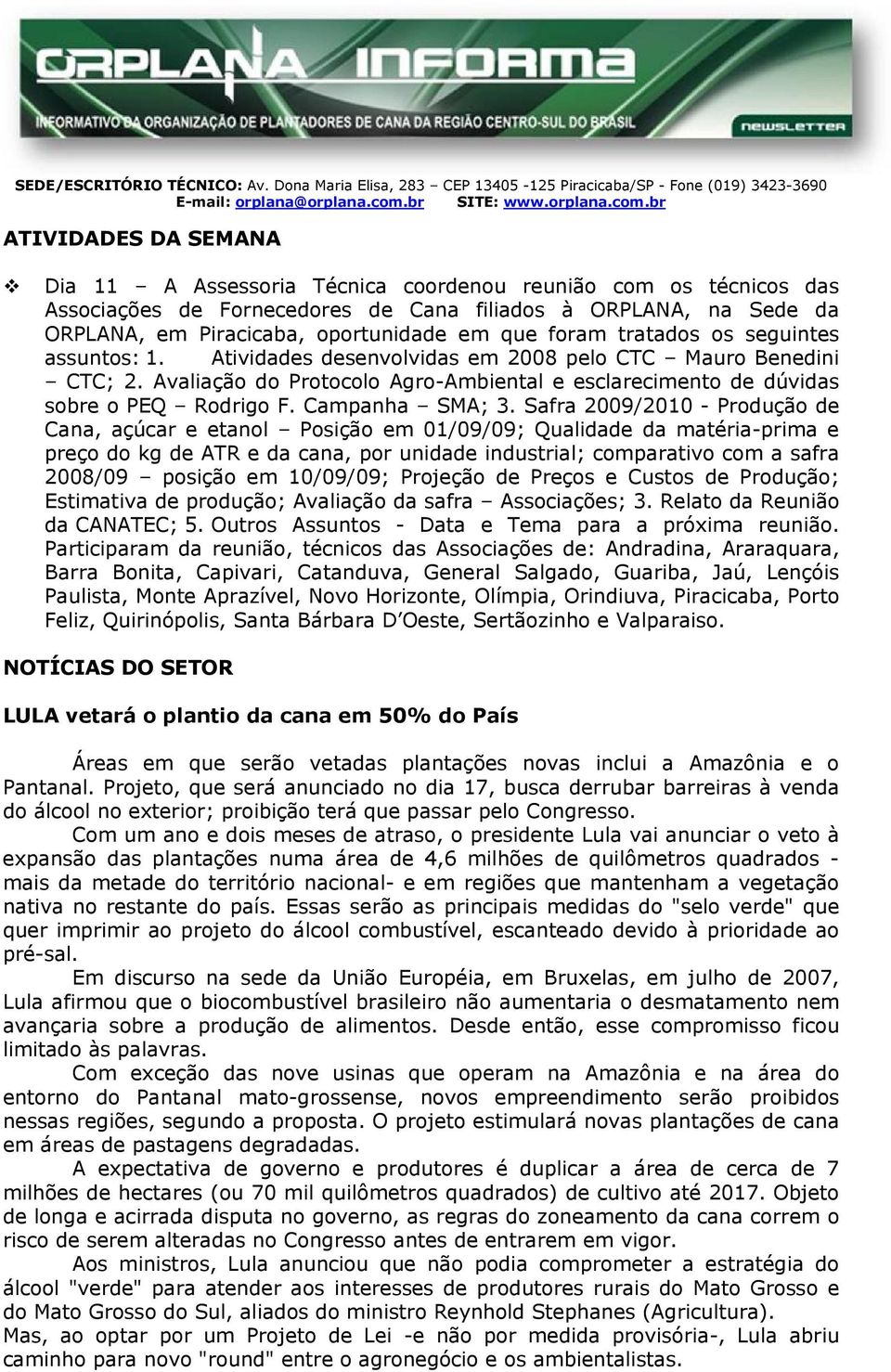 PN, em Piracicaba, oportunidade em que foram tratados os seguintes assuntos: 1. tividades desenvolvidas em 2008 pelo CC auro enedini CC; 2.