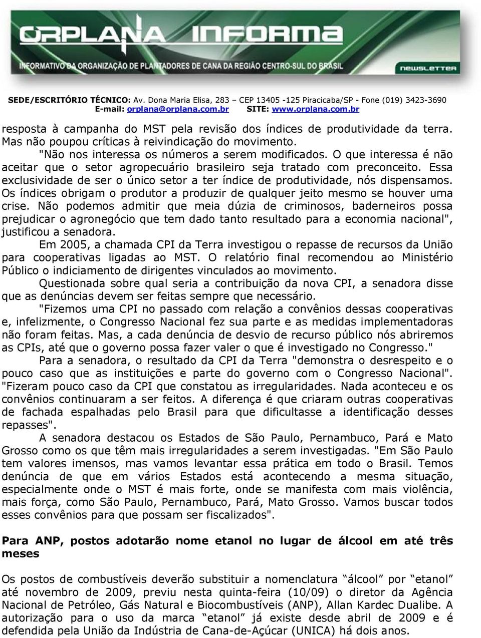 ssa exclusividade de ser o único setor a ter índice de produtividade, nós dispensamos. s índices obrigam o produtor a produzir de qualquer jeito mesmo se houver uma crise.