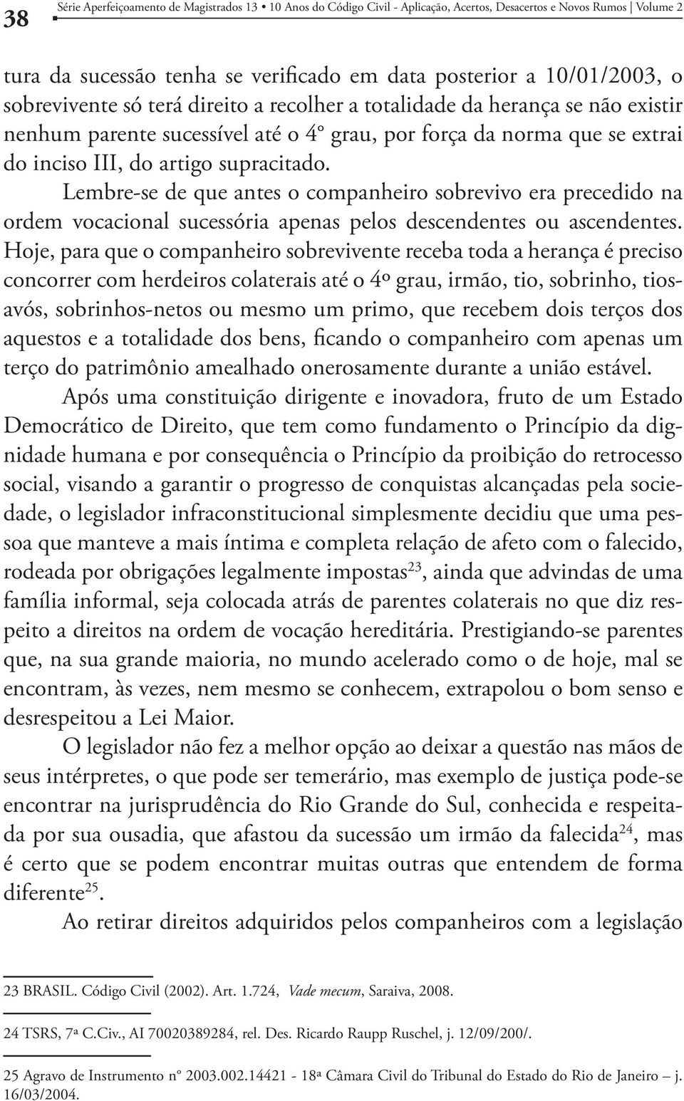 Lembre-se de que antes o companheiro sobrevivo era precedido na ordem vocacional sucessória apenas pelos descendentes ou ascendentes.