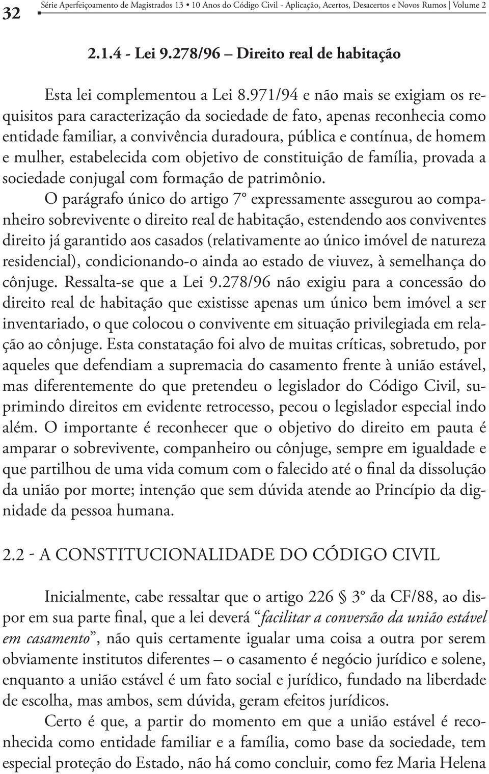 estabelecida com objetivo de constituição de família, provada a sociedade conjugal com formação de patrimônio.