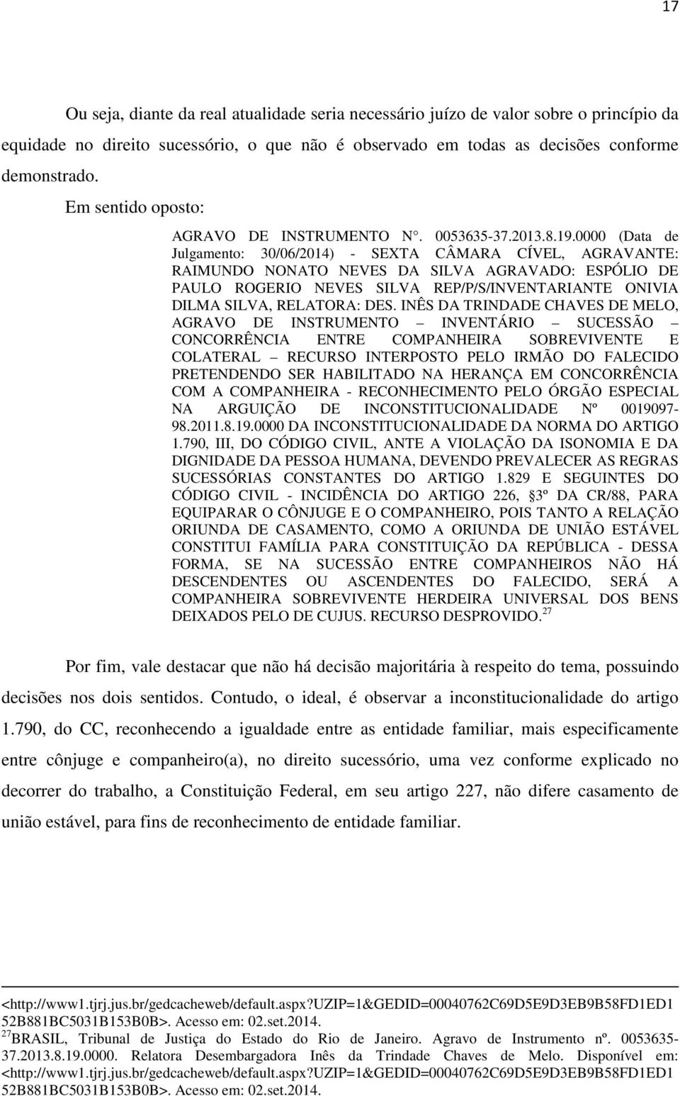 0000 (Data de Julgamento: 30/06/2014) - SEXTA CÂMARA CÍVEL, AGRAVANTE: RAIMUNDO NONATO NEVES DA SILVA AGRAVADO: ESPÓLIO DE PAULO ROGERIO NEVES SILVA REP/P/S/INVENTARIANTE ONIVIA DILMA SILVA,
