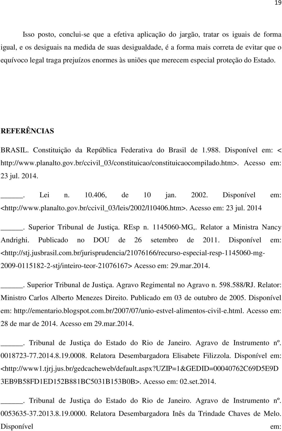 br/ccivil_03/constituicao/constituicaocompilado.htm>. Acesso em: 23 jul. 2014.. Lei n. 10.406, de 10 jan. 2002. Disponível em: <http://www.planalto.gov.br/ccivil_03/leis/2002/l10406.htm>. Acesso em: 23 jul. 2014. Superior Tribunal de Justiça.