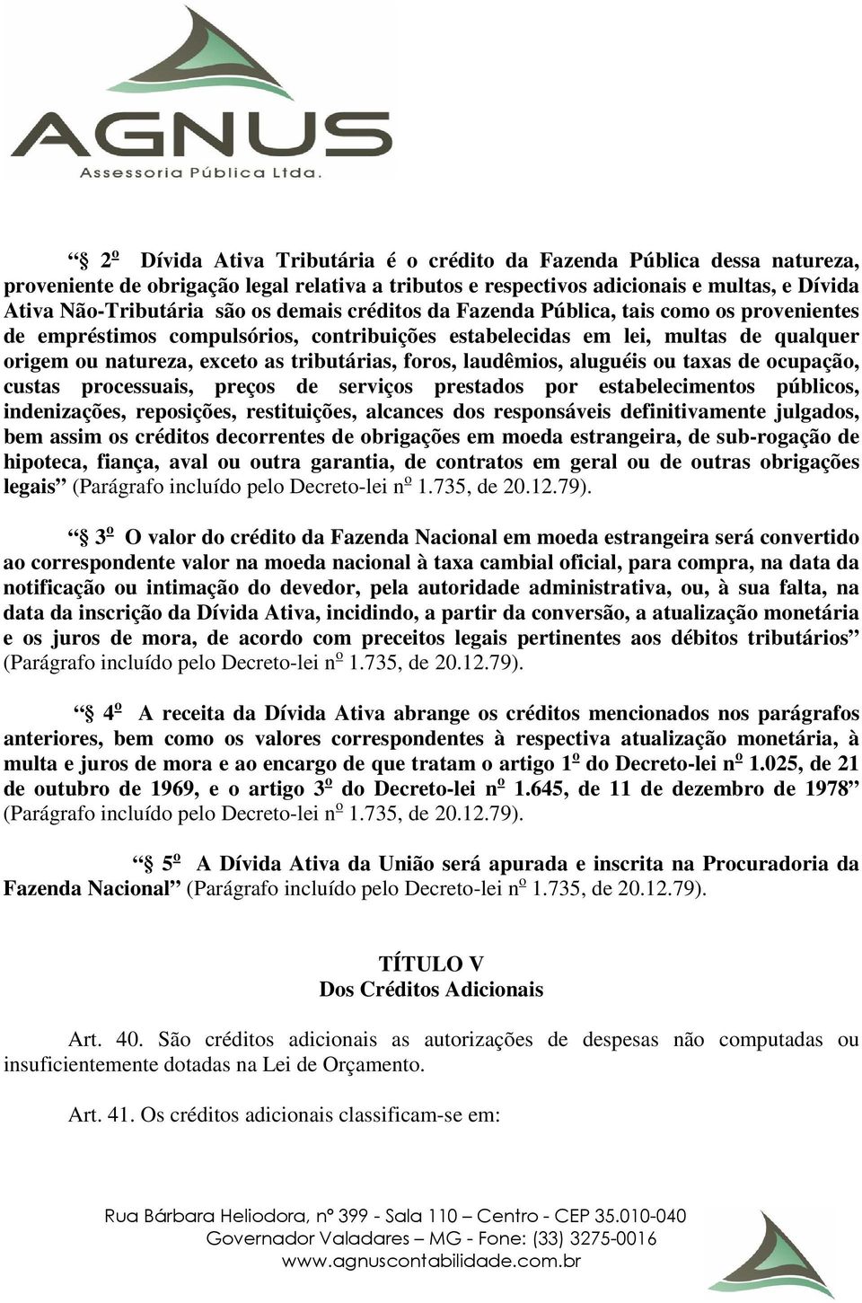 laudêmios, aluguéis ou taxas de ocupação, custas processuais, preços de serviços prestados por estabelecimentos públicos, indenizações, reposições, restituições, alcances dos responsáveis