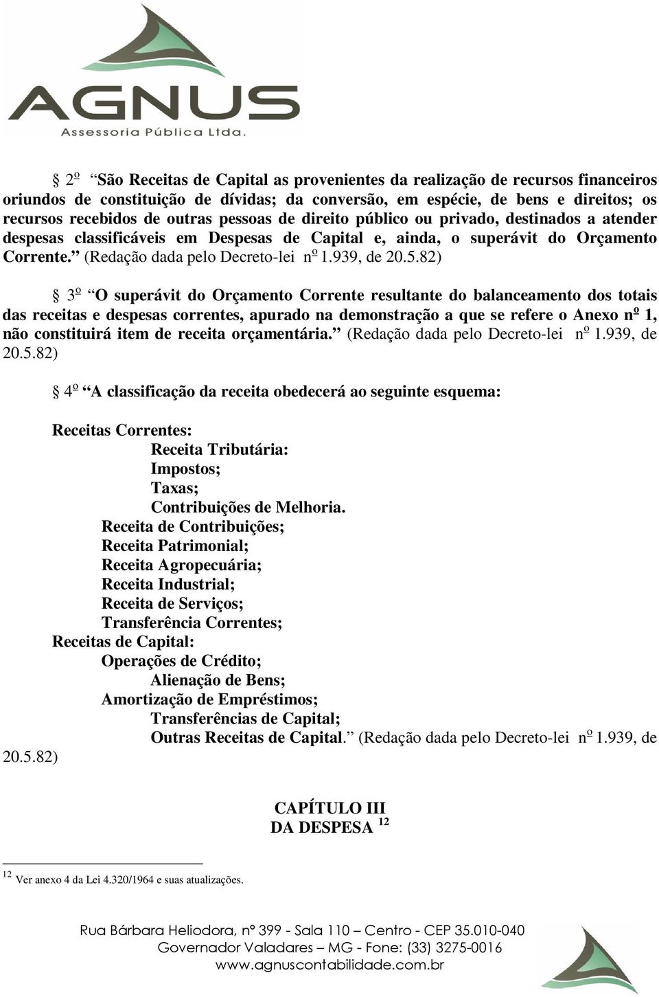 5.82) 3 o O superávit do Orçamento Corrente resultante do balanceamento dos totais das receitas e despesas correntes, apurado na demonstração a que se refere o Anexo n o 1, não constituirá item de