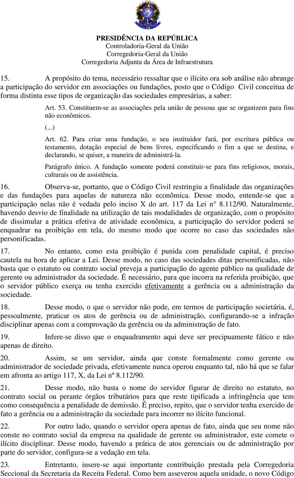 Para criar uma fundação, o seu instituidor fará, por escritura pública ou testamento, dotação especial de bens livres, especificando o fim a que se destina, e declarando, se quiser, a maneira de