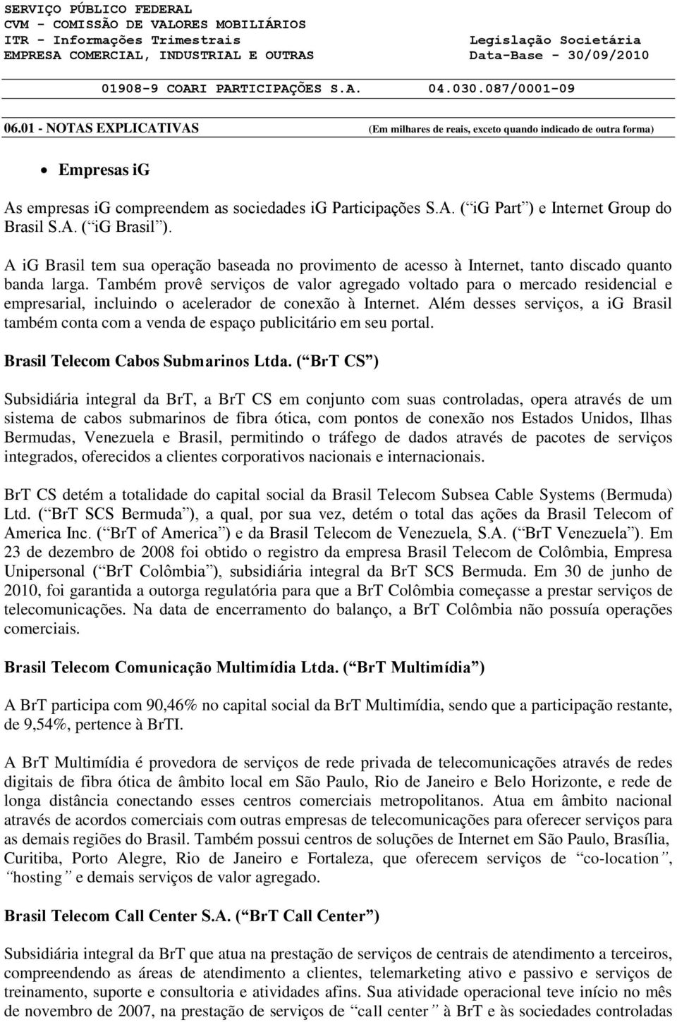 Também provê serviços de valor agregado voltado para o mercado residencial e empresarial, incluindo o acelerador de conexão à Internet.