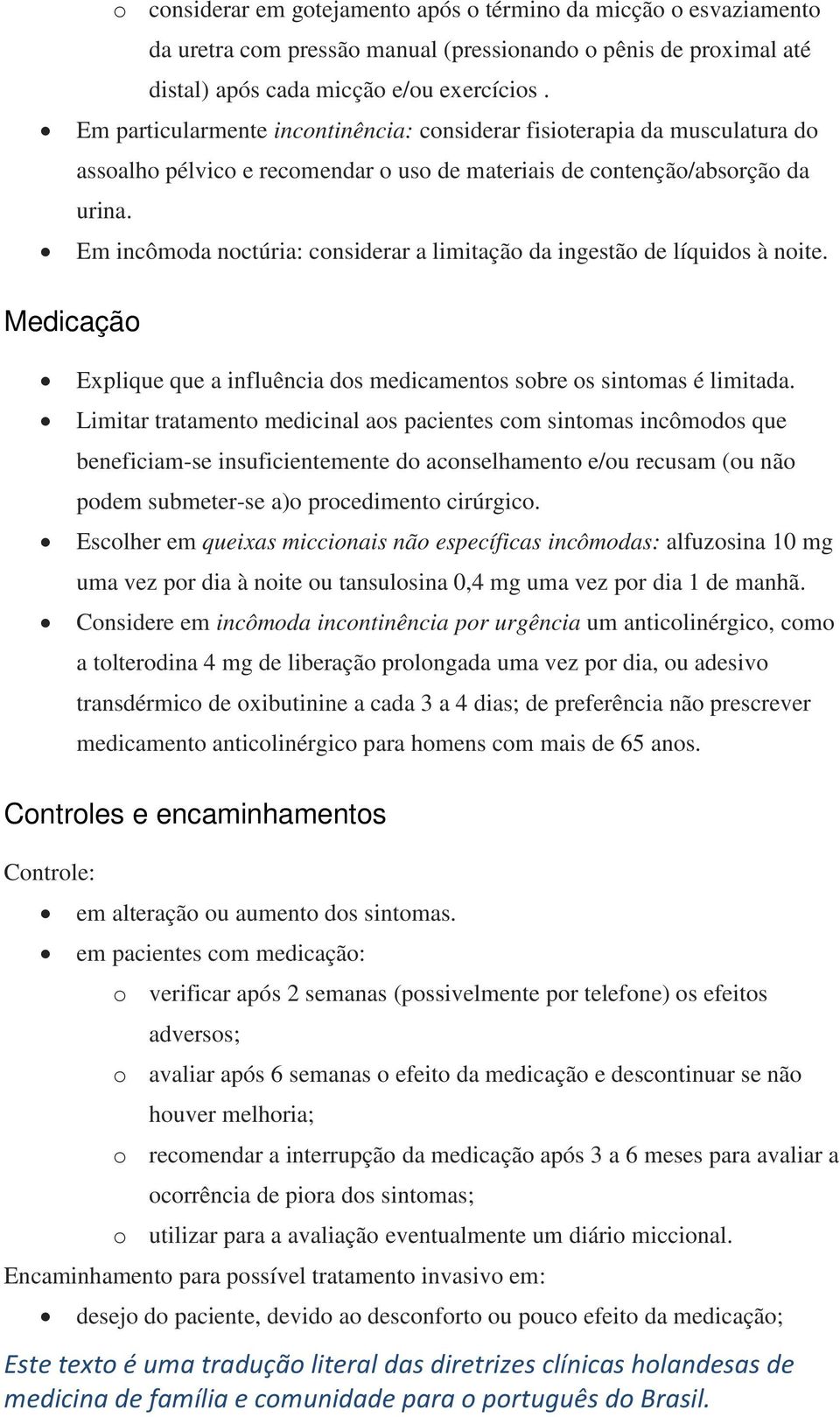 Em incômoda noctúria: considerar a limitação da ingestão de líquidos à noite. Medicação Explique que a influência dos medicamentos sobre os sintomas é limitada.