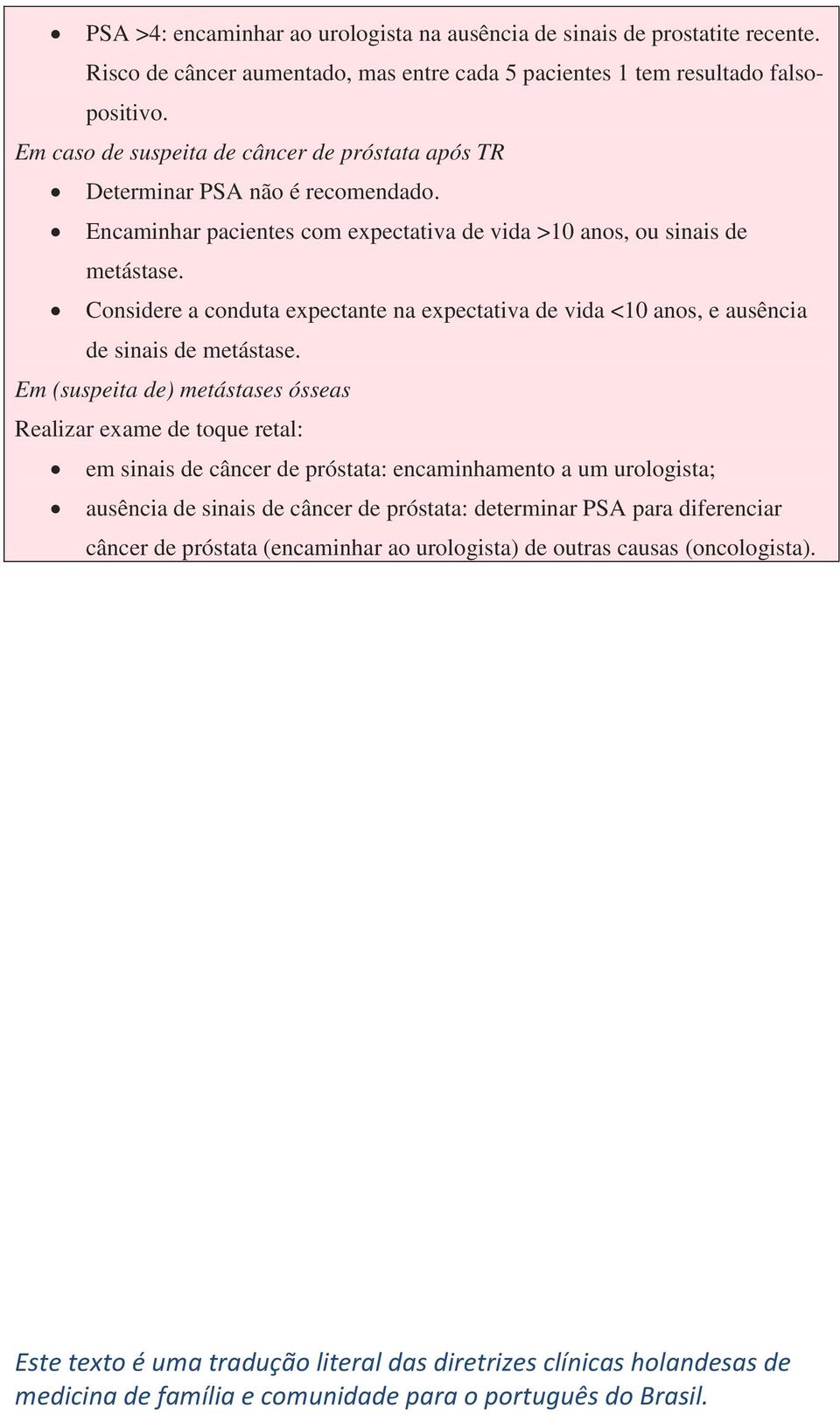 Considere a conduta expectante na expectativa de vida <10 anos, e ausência de sinais de metástase.