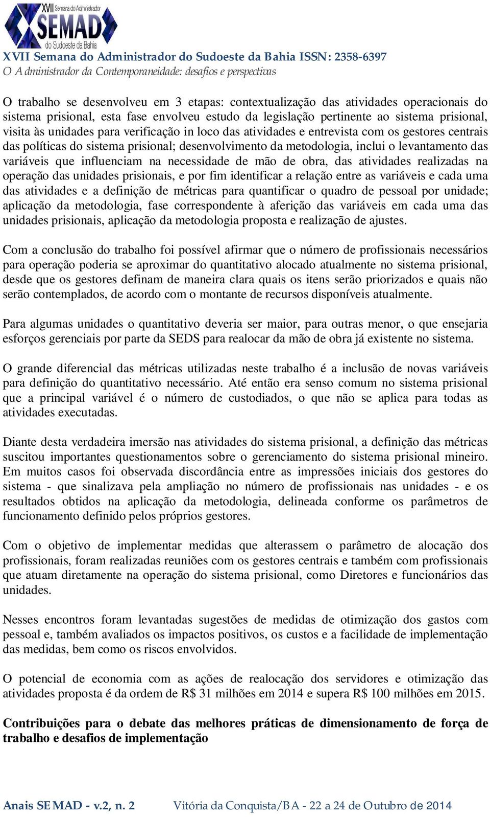 na necessidade de mão de obra, das atividades realizadas na operação das unidades prisionais, e por fim identificar a relação entre as variáveis e cada uma das atividades e a definição de métricas