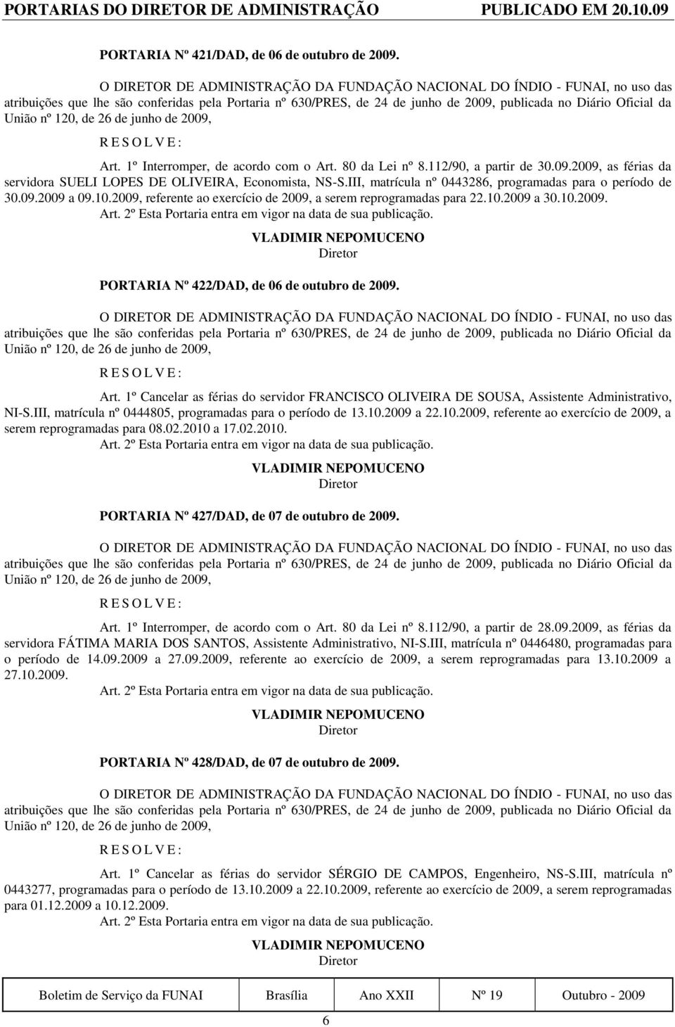 Art. 1º Cancelar as férias do servidor FRANCISCO OLIVEIRA DE SOUSA, Assistente Administrativo, NI-S.III, matrícula nº 0444805, programadas para o período de 13.10.