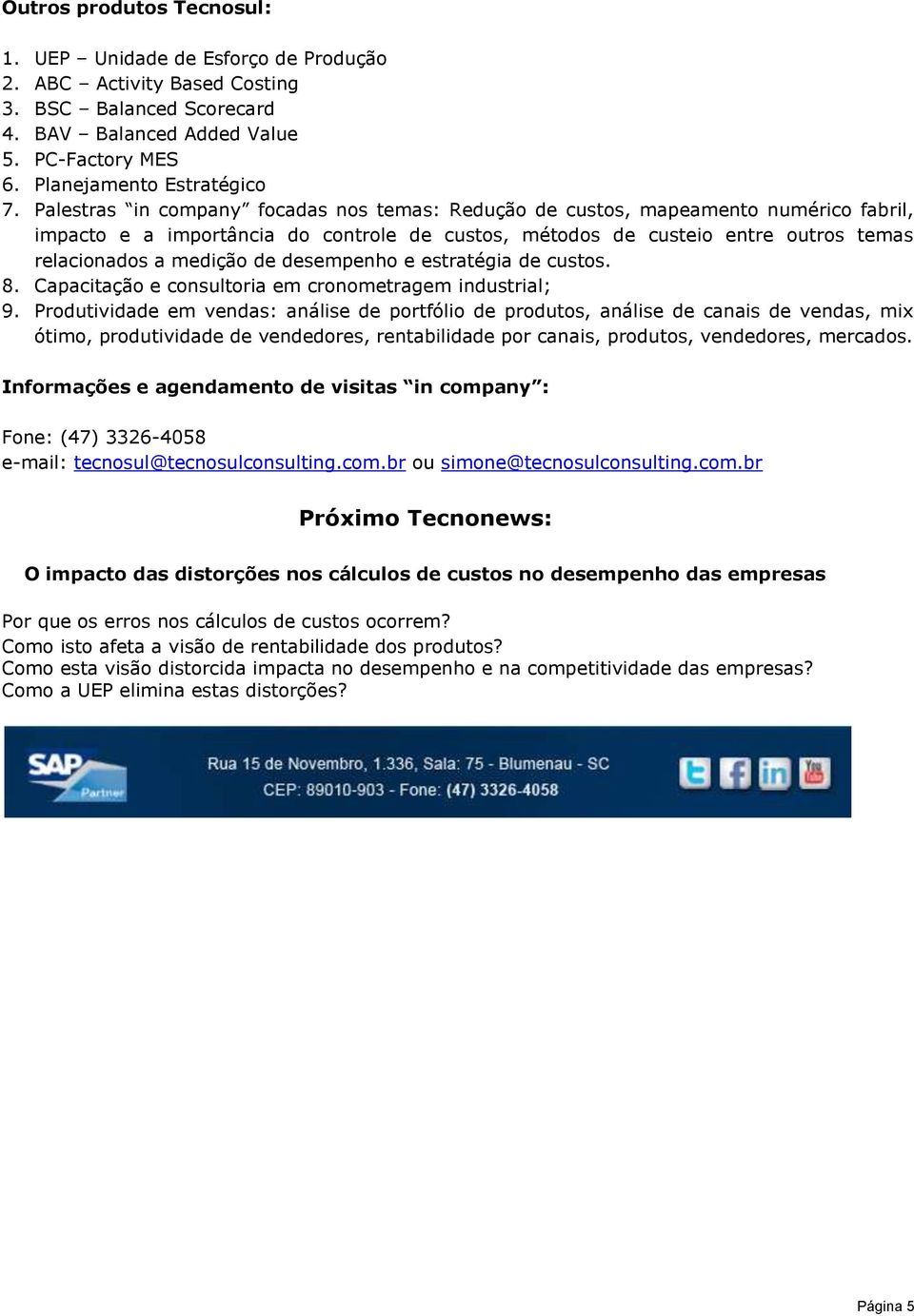 desempenho e estratégia de custos. 8. Capacitação e consultoria em cronometragem industrial; 9.