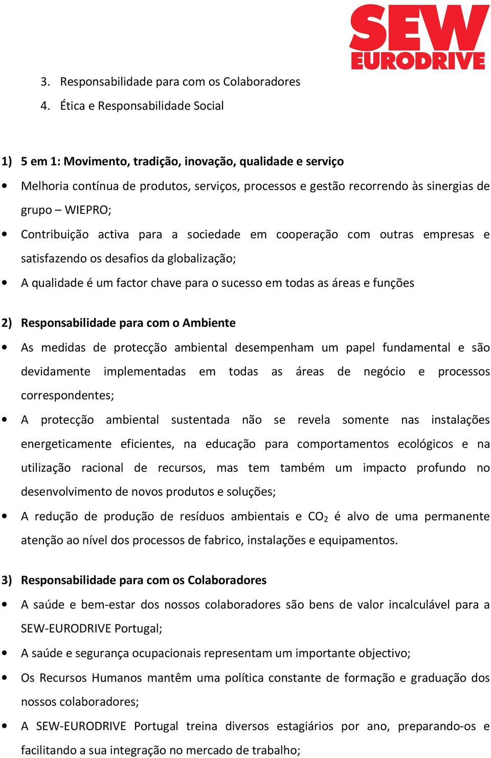 Contribuição activa para a sociedade em cooperação com outras empresas e satisfazendo os desafios da globalização; A qualidade é um factor chave para o sucesso em todas as áreas e funções 2)