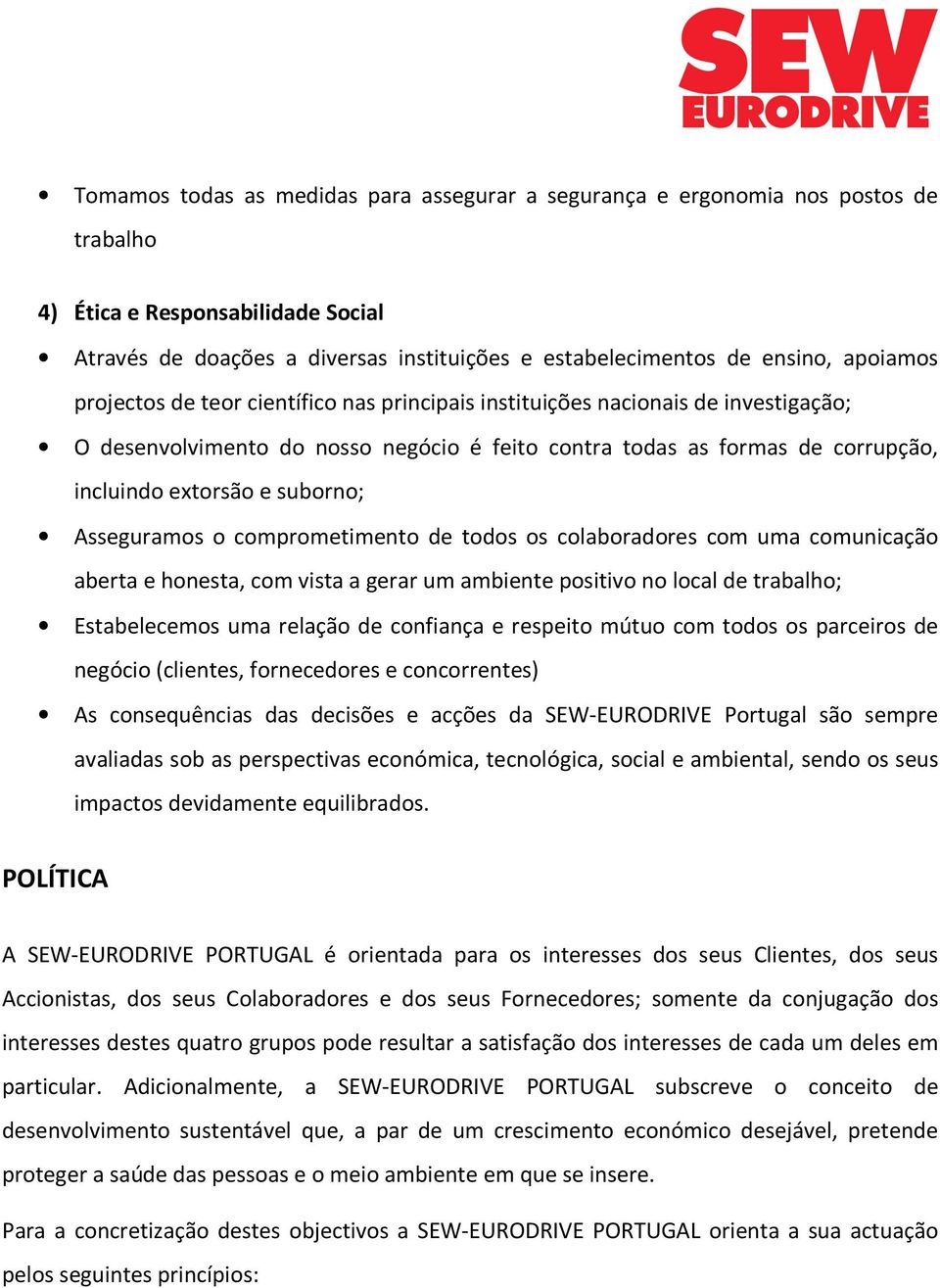 suborno; Asseguramos o comprometimento de todos os colaboradores com uma comunicação aberta e honesta, com vista a gerar um ambiente positivo no local de trabalho; Estabelecemos uma relação de