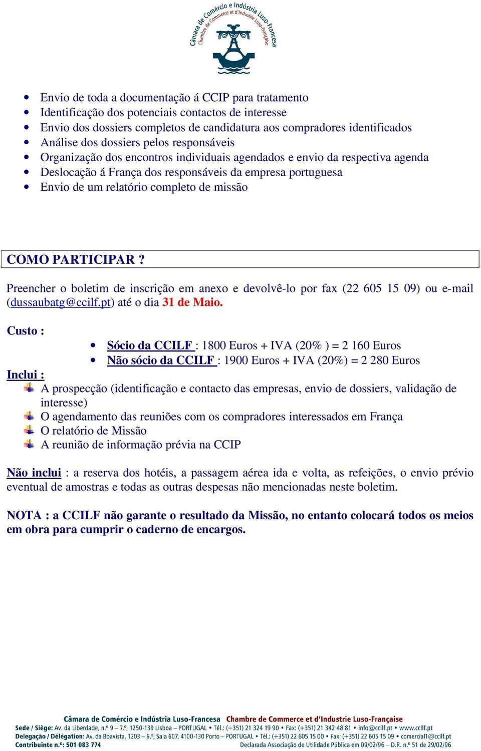 COMO PARTICIPAR? Preencher o boletim de inscrição em anexo e devolvê-lo por fax (22 605 15 09) ou e-mail (dussaubatg@ccilf.pt) até o dia 31 de Maio.