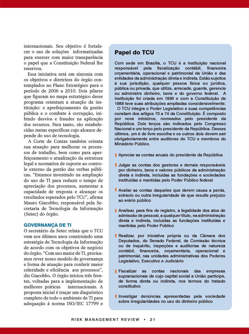 Dois pilares que figuram no mapa estratégico desse programa orientam a atuação da instituição: o aperfeiçoamento da gestão pública e o combate à corrupção, inibindo desvios e fraudes na aplicação dos