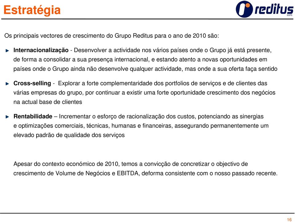 Explorar a forte complementaridade dos portfolios de serviços e de clientes das várias empresas do grupo, por continuar a existir uma forte oportunidade crescimento dos negócios na actual base de