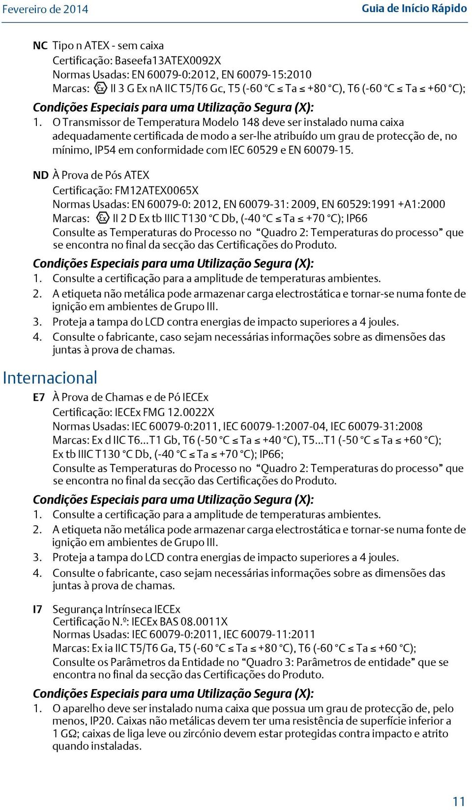 O Transmissor de Temperatura Modelo 148 deve ser instalado numa caixa adequadamente certificada de modo a ser-lhe atribuído um grau de protecção de, no mínimo, IP54 em conformidade com IEC 60529 e EN