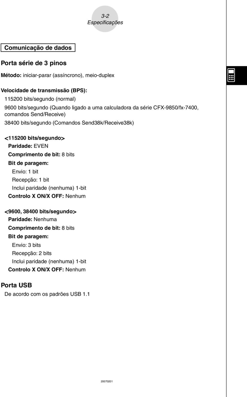 EVEN Comprimento de bit: 8 bits Bit de paragem: Envio: 1 bit Recepção: 1 bit Inclui paridade (nenhuma) 1-bit Controlo X ON/X OFF: Nenhum <9600, 38400 bits/segundo> Paridade: