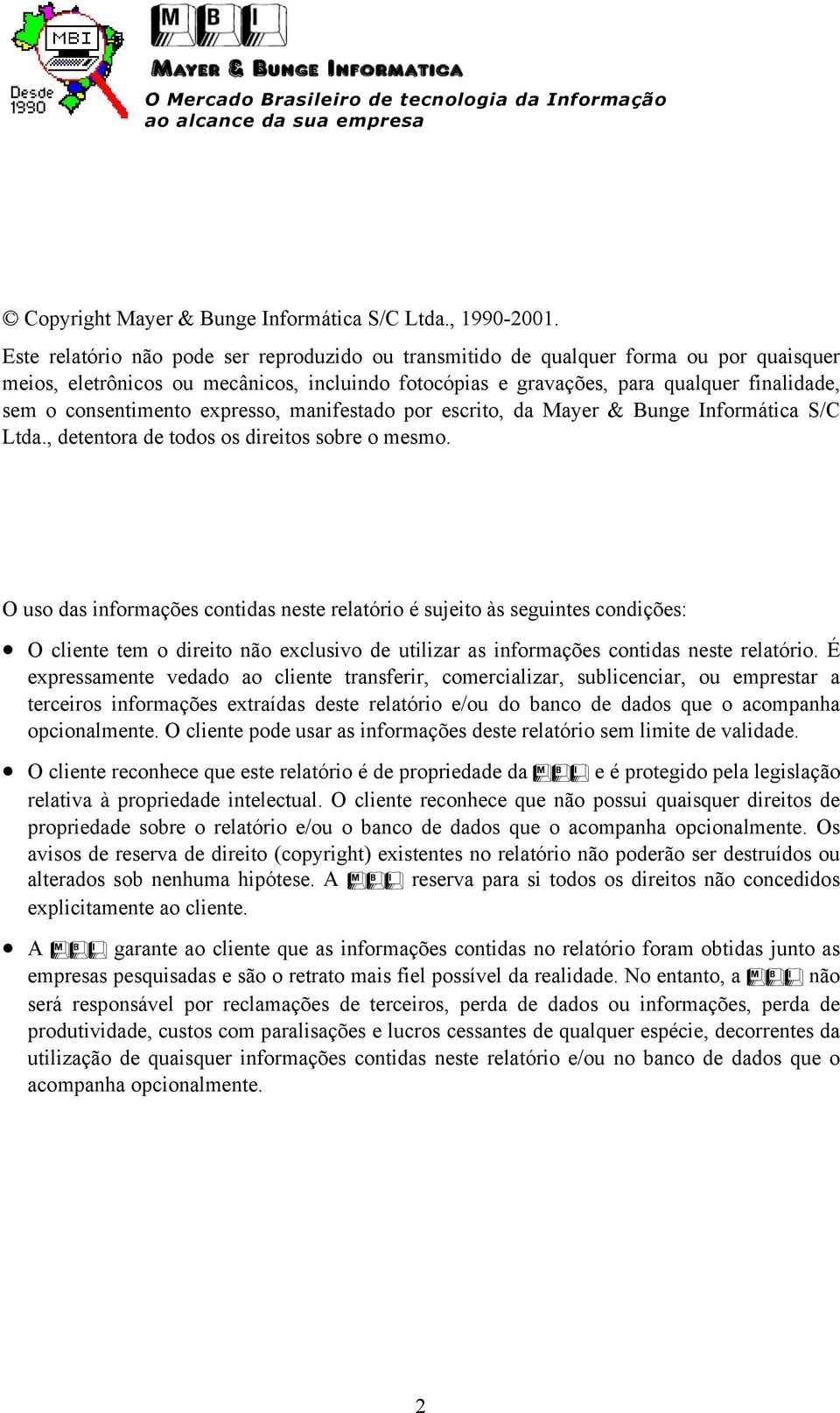 consentimento expresso, manifestado por escrito, da Mayer & Bunge Informática S/C Ltda., detentora de todos os direitos sobre o mesmo.