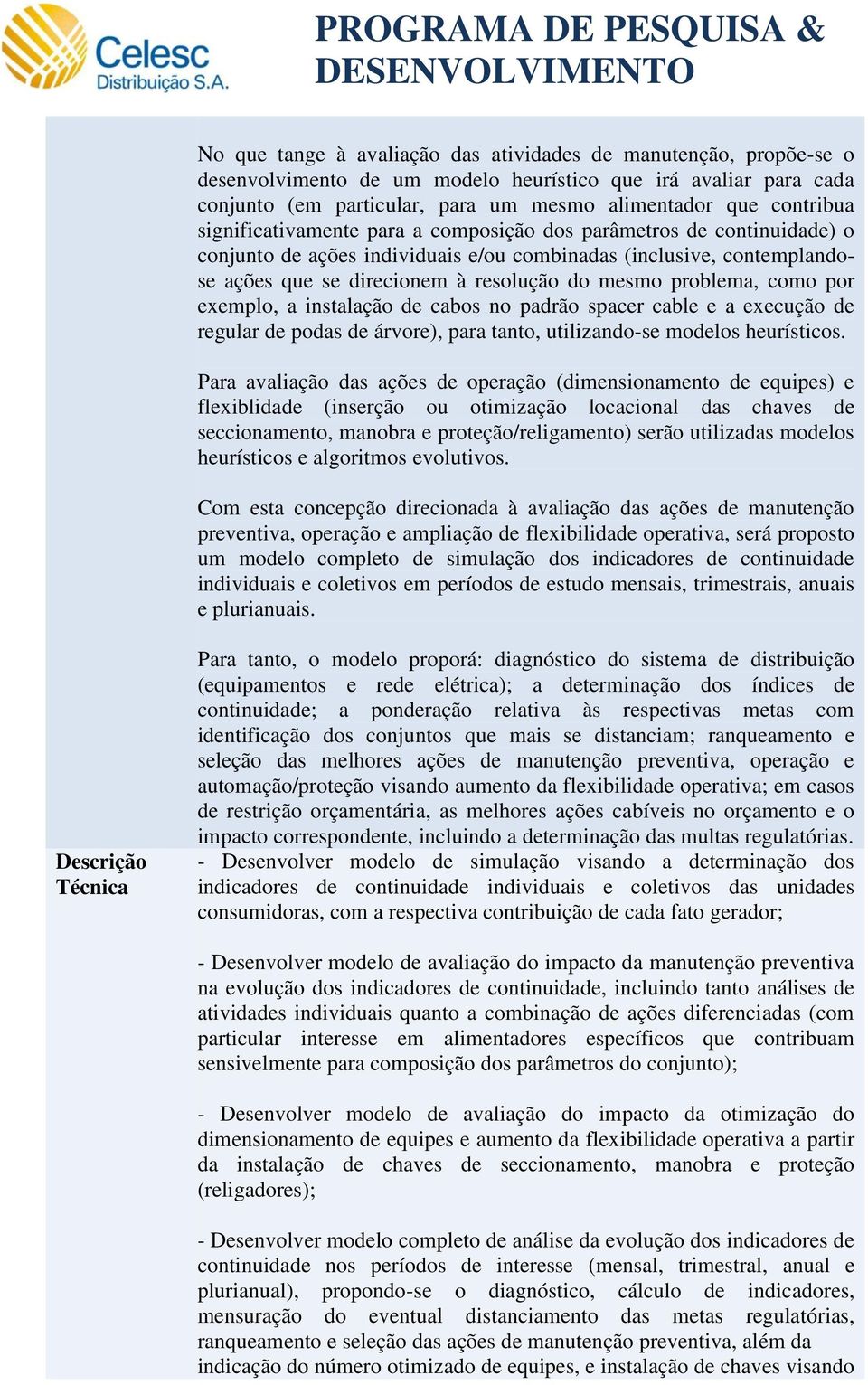 como por exemplo, a instalação de cabos no padrão spacer cable e a execução de regular de podas de árvore), para tanto, utilizando-se modelos heurísticos.