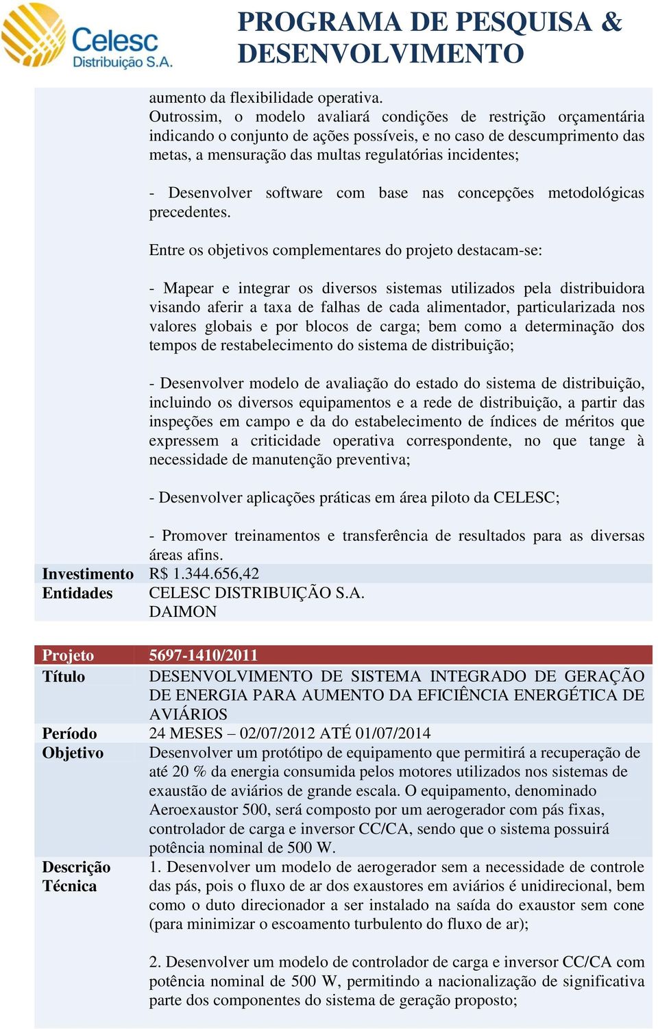 Desenvolver software com base nas concepções metodológicas precedentes.