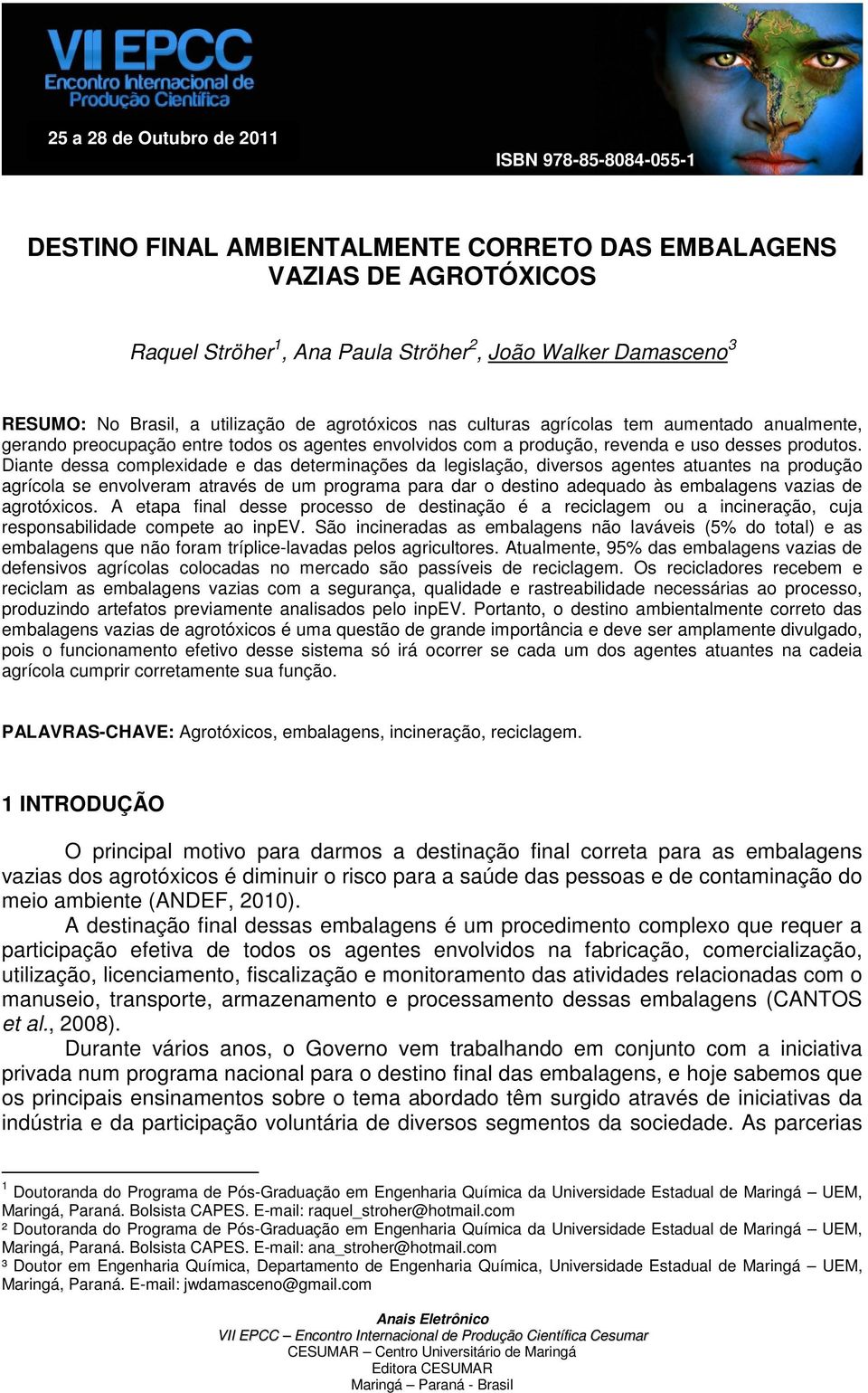 Diante dessa complexidade e das determinações da legislação, diversos agentes atuantes na produção agrícola se envolveram através de um programa para dar o destino adequado às embalagens vazias de