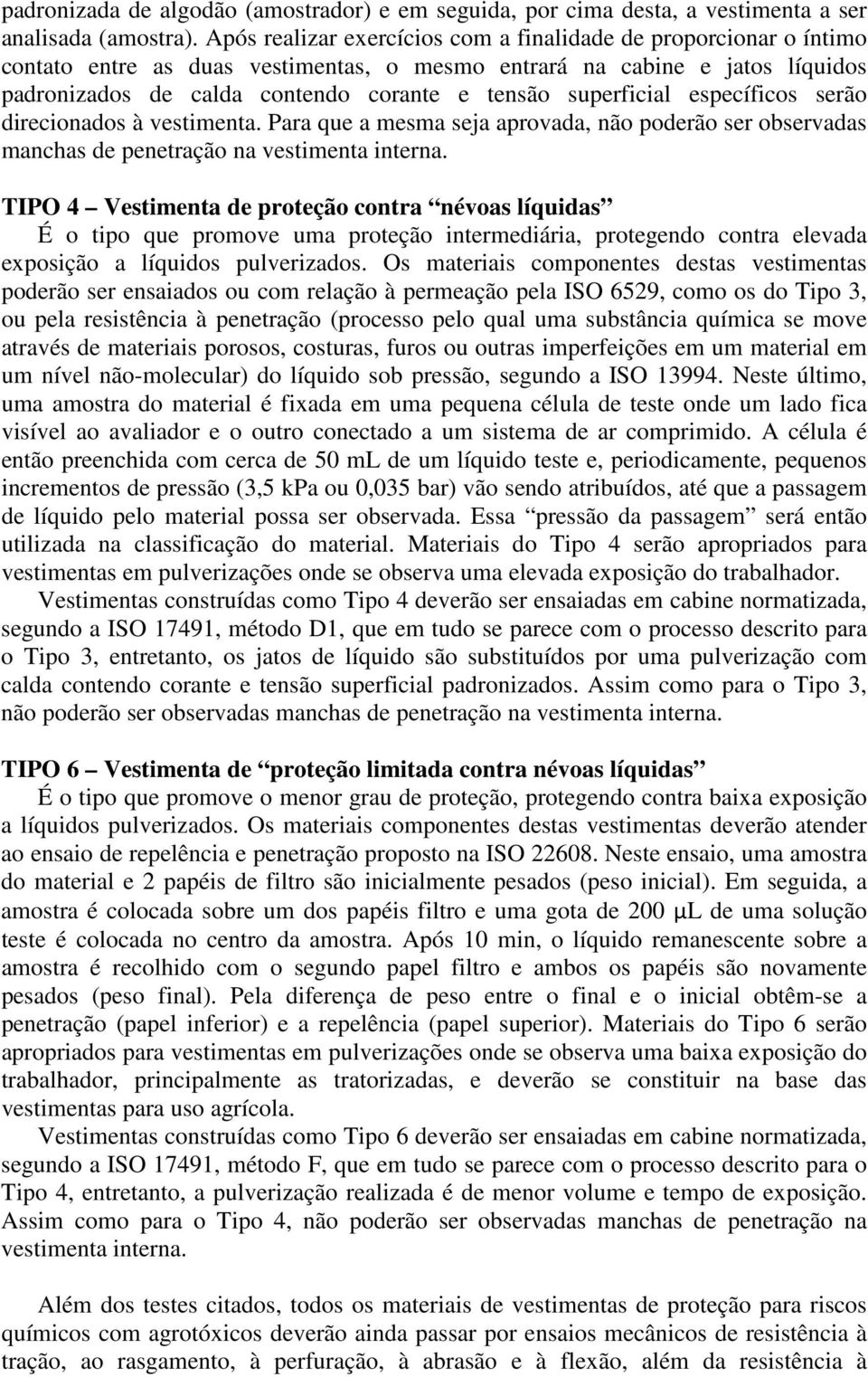 superficial específicos serão direcionados à vestimenta. Para que a mesma seja aprovada, não poderão ser observadas manchas de penetração na vestimenta interna.