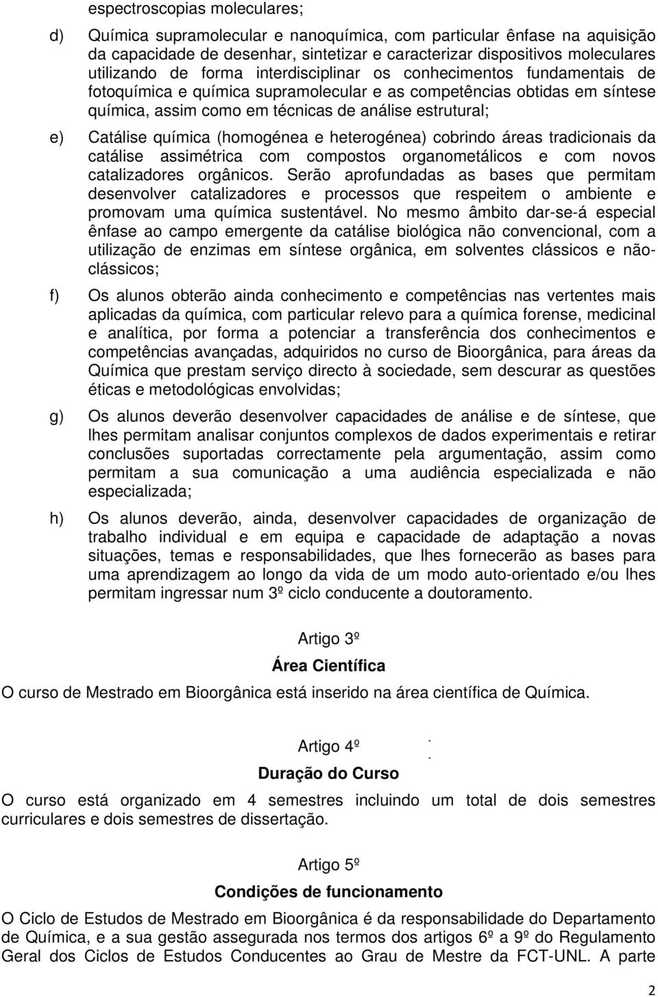 química (homogénea e heterogénea) cobrindo áreas tradicionais da catálise assimétrica com compostos organometálicos e com novos catalizadores orgânicos.