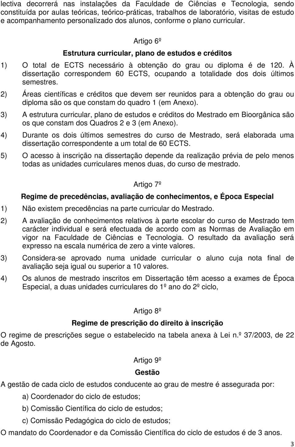 À dissertação correspondem 60 ECTS, ocupando a totalidade dos dois últimos semestres.