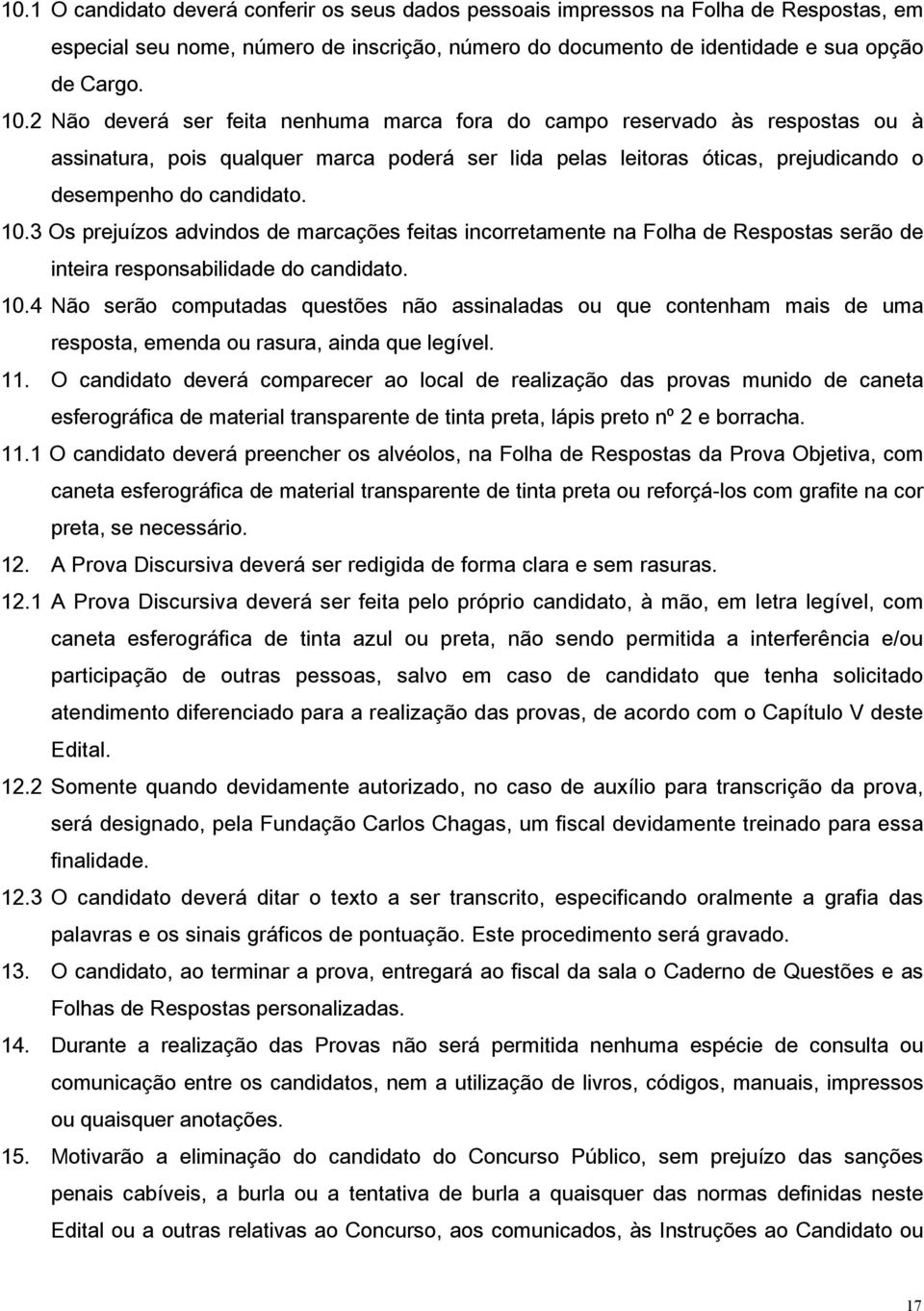 3 Os prejuízos advindos de marcações feitas incorretamente na Folha de Respostas serão de inteira responsabilidade do candidato. 10.