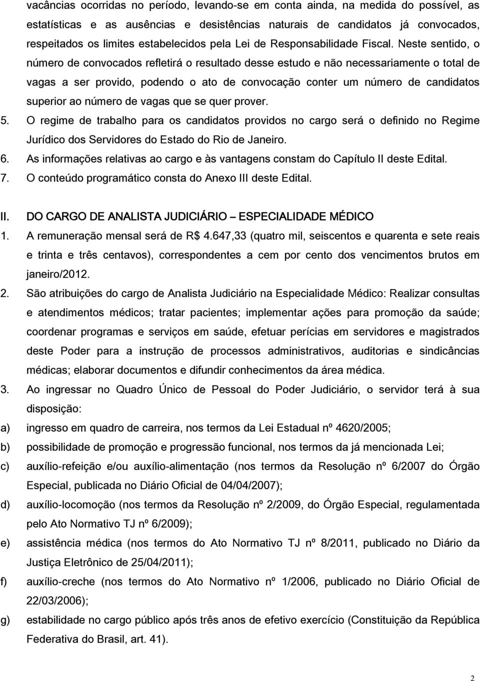 Neste sentido, o número de convocados refletirá o resultado desse estudo e não necessariamente o total de vagas a ser provido, podendo o ato de convocação conter um número de candidatos superior ao