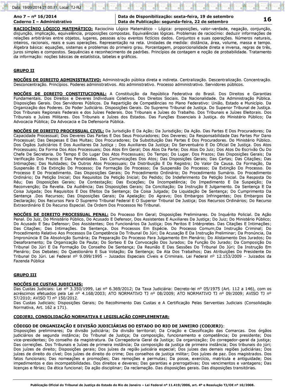 Números naturais, inteiros, racionais, reais e suas operações. Representação na reta. Unidades de medida: distância, área, volume, massa e tempo.