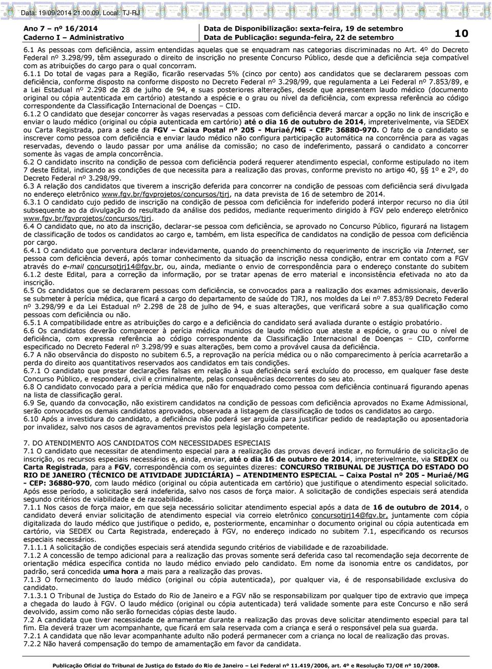 1 Do total de vagas para a Região, ficarão reservadas 5% (cinco por cento) aos candidatos que se declararem pessoas com deficiência, conforme disposto na conforme disposto no Decreto Federal nº 3.