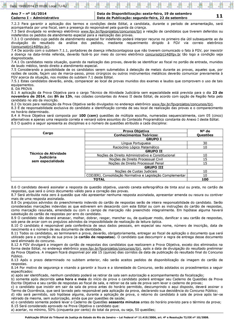 br/fgvprojetos/concursos/tjrj a relação de candidatos que tiverem deferidos ou indeferidos os pedidos de atendimento especial para a realização das provas. 7.3.