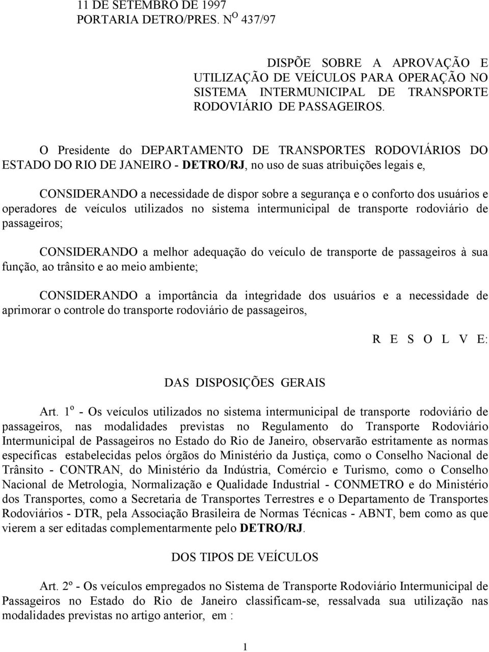 conforto dos usuários e operadores de veículos utilizados no sistema intermunicipal de transporte rodoviário de passageiros; CONSIDERANDO a melhor adequação do veículo de transporte de passageiros à