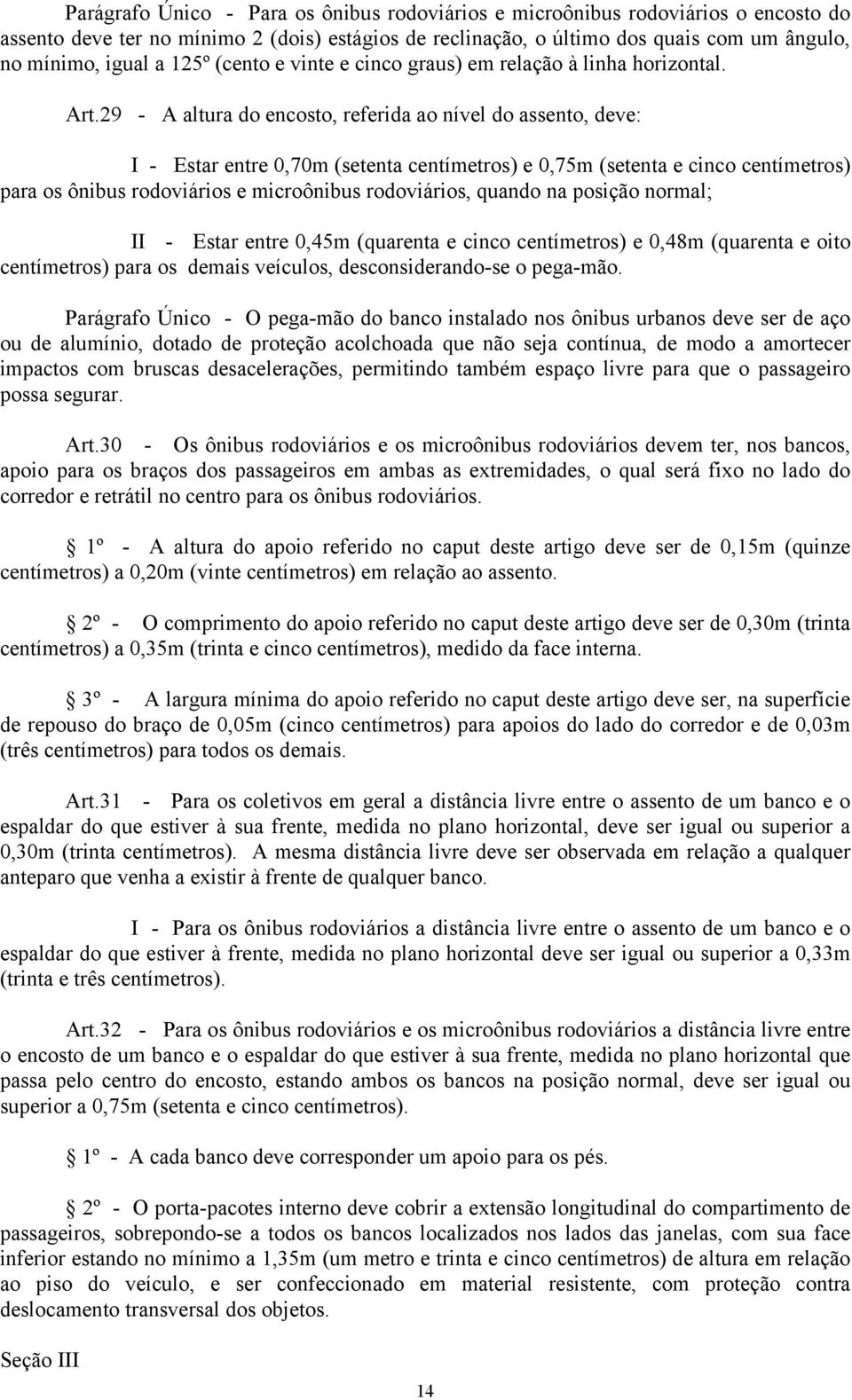 29 - A altura do encosto, referida ao nível do assento, deve: I - Estar entre 0,70m (setenta centímetros) e 0,75m (setenta e cinco centímetros) para os ônibus rodoviários e microônibus rodoviários,