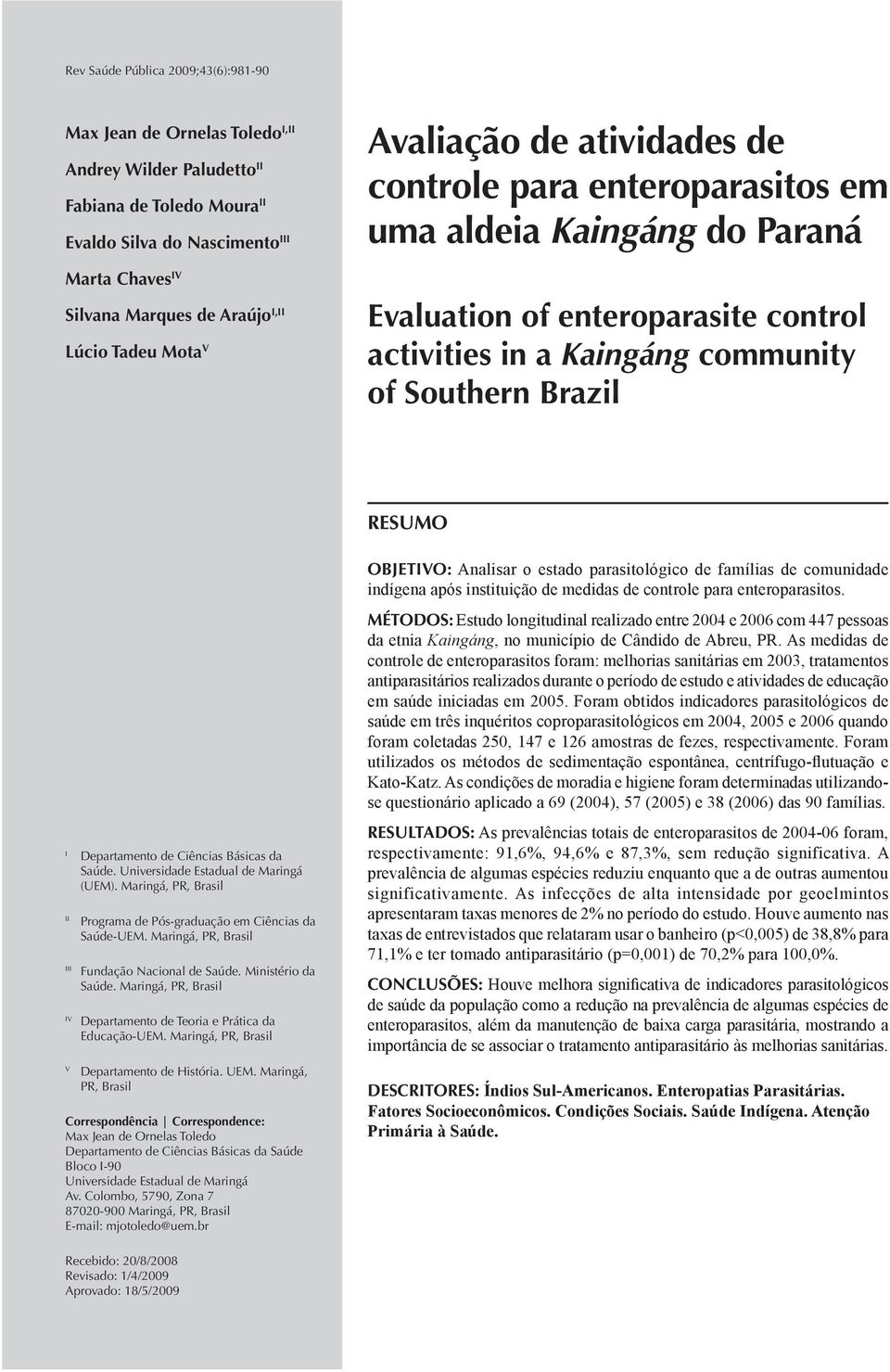 RESUMO I Departamento de Ciências Básicas da Saúde. Universidade Estadual de Maringá (UEM). Maringá, PR, Brasil II Programa de Pós-graduação em Ciências da Saúde-UEM.