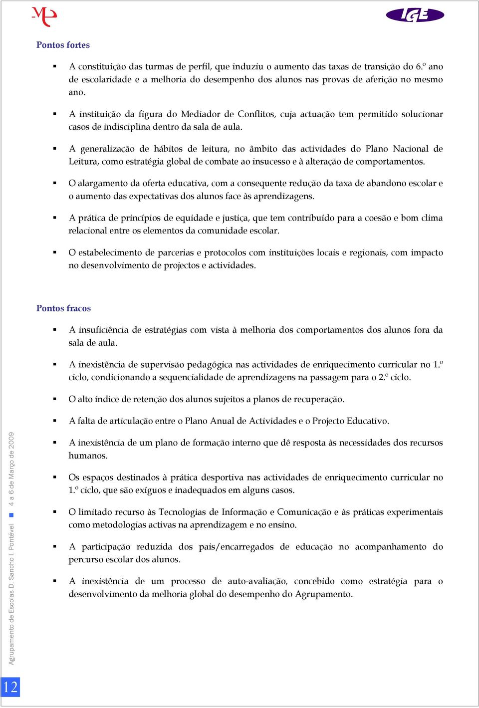 A generalização de hábitos de leitura, no âmbito das actividades do Plano Nacional de Leitura, como estratégia global de combate ao insucesso e à alteração de comportamentos.