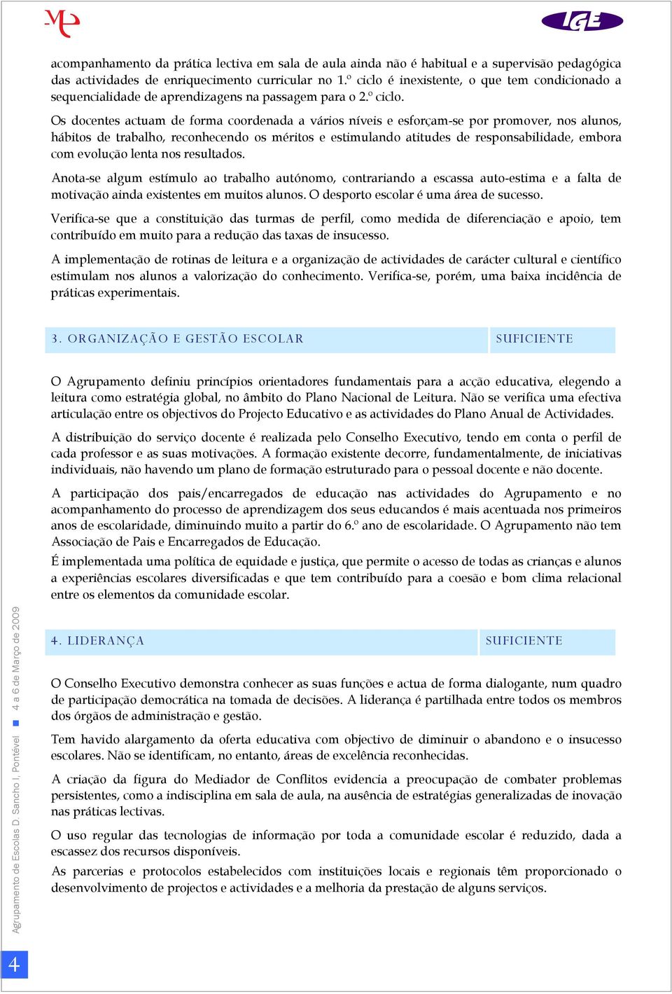 é inexistente, o que tem condicionado a sequencialidade de aprendizagens na passagem para o 2.º ciclo.