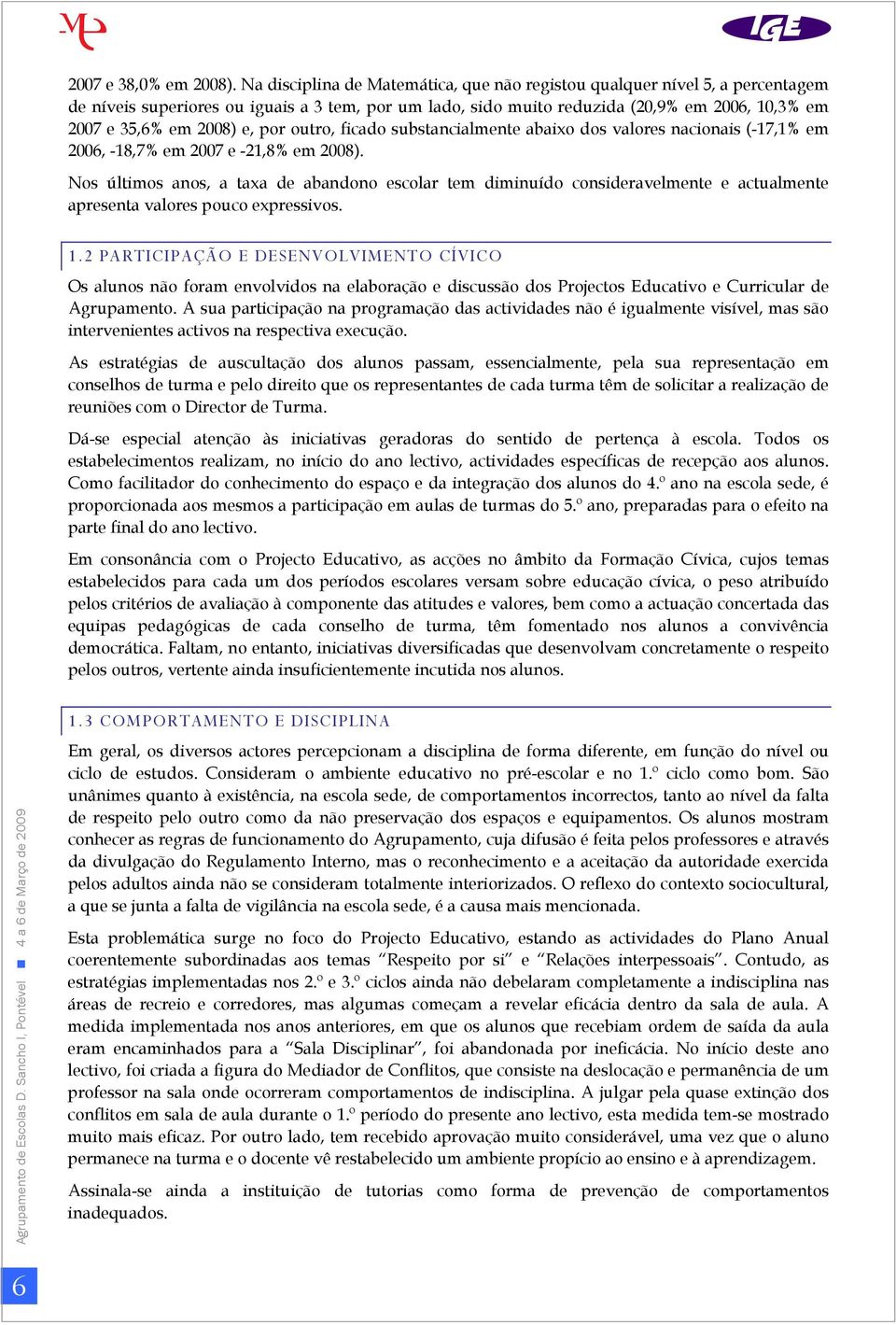 e, por outro, ficado substancialmente abaixo dos valores nacionais (-17,1% em 2006, -18,7% em 2007 e -21,8% em 2008).