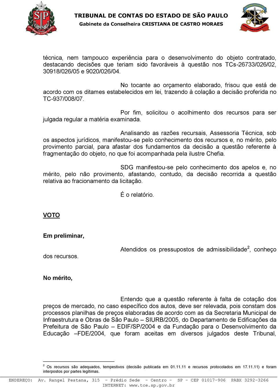 Por fim, solicitou o acolhimento dos recursos para ser julgada regular a matéria examinada.