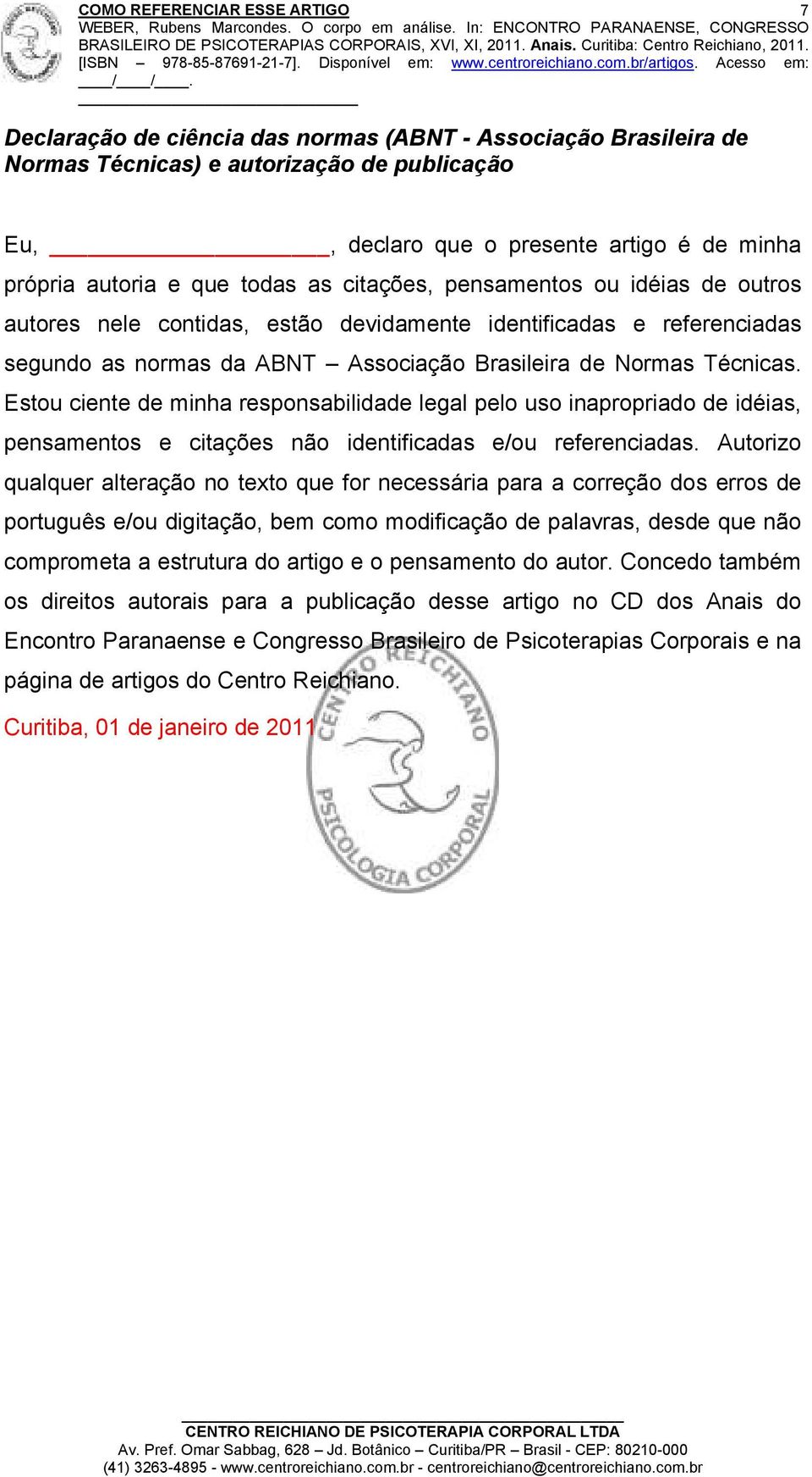 Estou ciente de minha responsabilidade legal pelo uso inapropriado de idéias, pensamentos e citações não identificadas e/ou referenciadas.