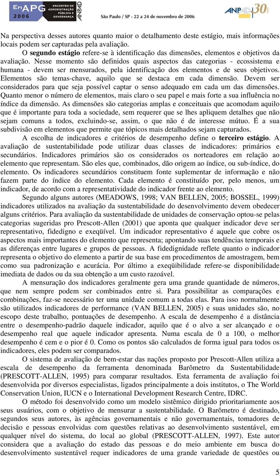 Nesse momento são definidos quais aspectos das categorias - ecossistema e humana - devem ser mensurados, pela identificação dos elementos e de seus objetivos.