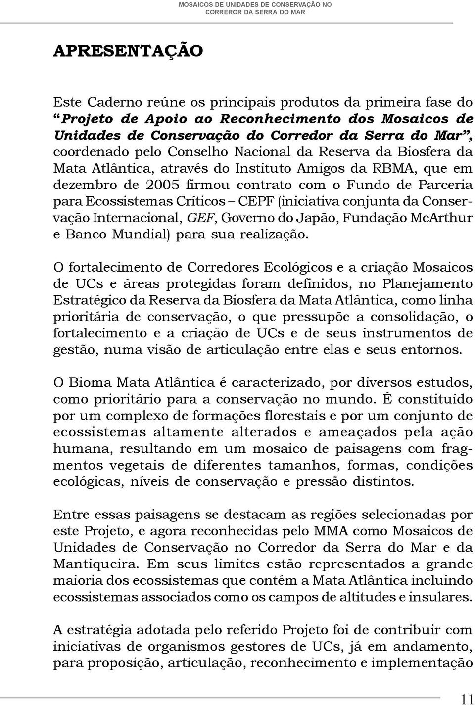 (iniciativa conjunta da Conservação Internacional, GEF, Governo do Japão, Fundação McArthur e Banco Mundial) para sua realização.