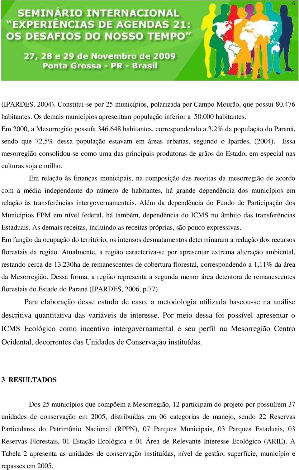 Essa mesorregião consolidou-se como uma das principais produtoras de grãos do Estado, em especial nas culturas soja e milho.