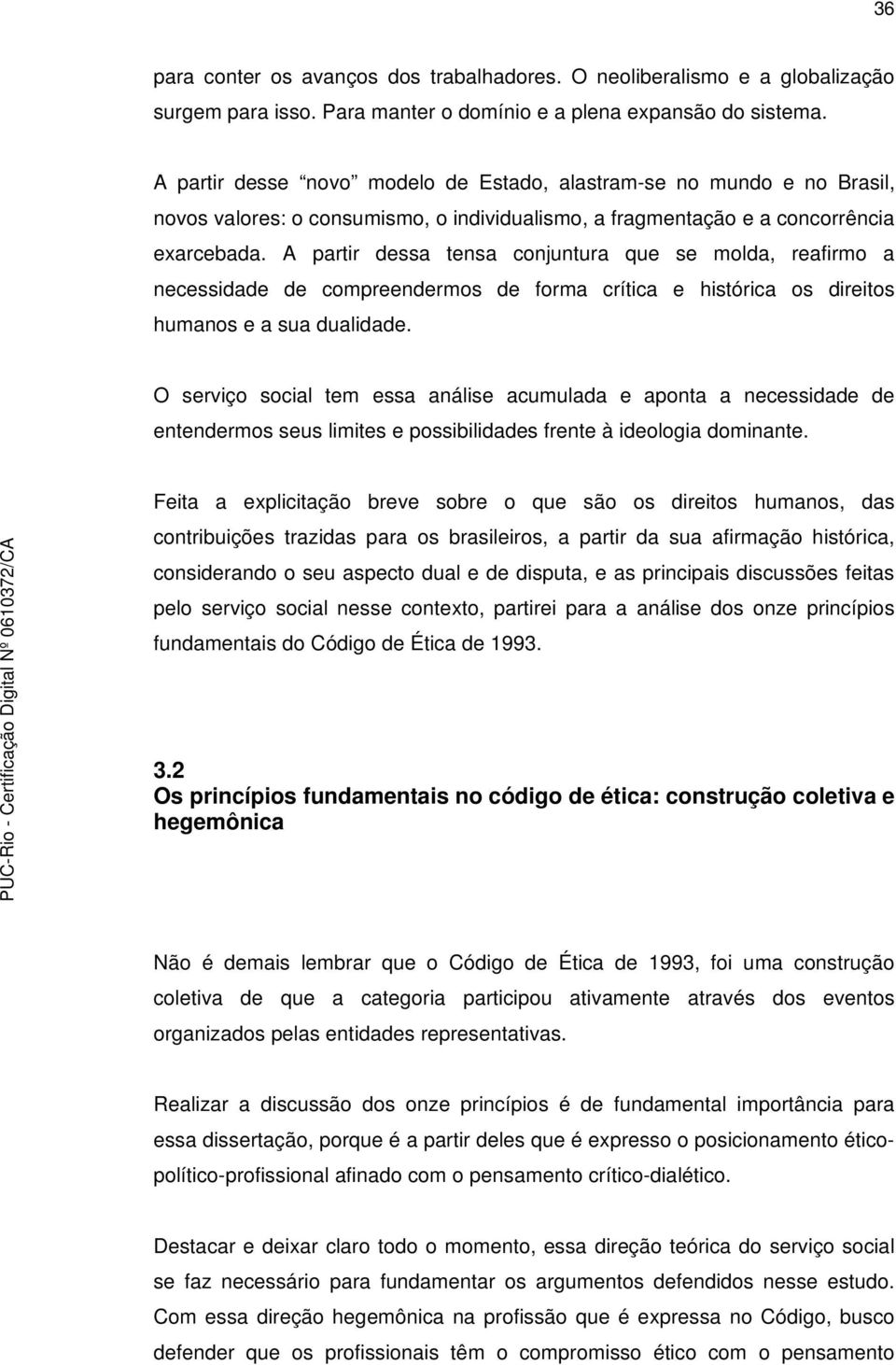 A partir dessa tensa conjuntura que se molda, reafirmo a necessidade de compreendermos de forma crítica e histórica os direitos humanos e a sua dualidade.