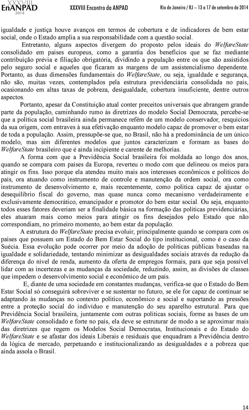 obrigatória, dividindo a população entre os que são assistidos pelo seguro social e aqueles que ficaram as margens de um assistencialismo dependente.