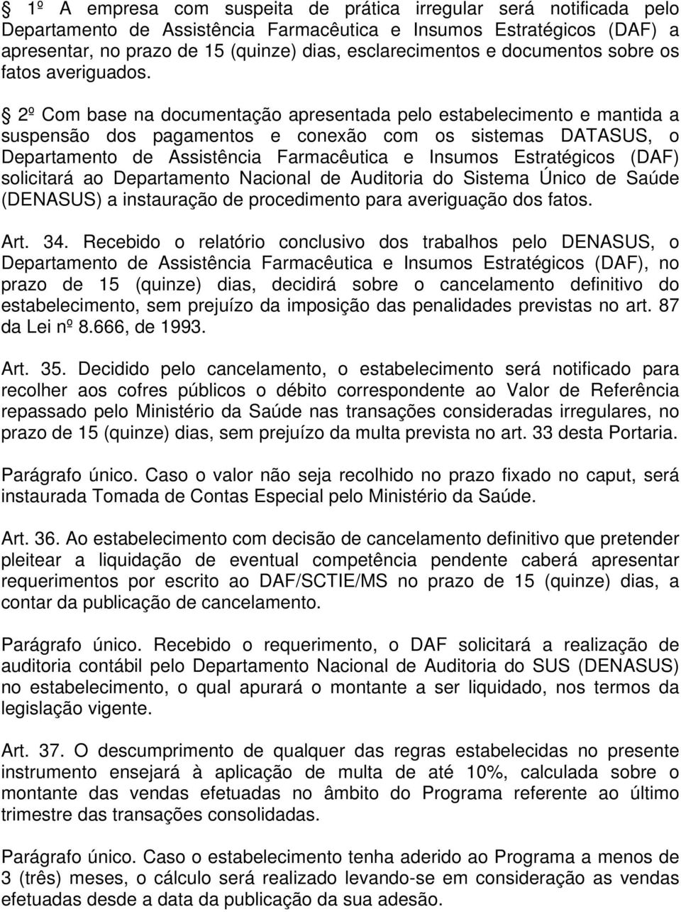 2º Com base na documentação apresentada pelo estabelecimento e mantida a suspensão dos pagamentos e conexão com os sistemas DATASUS, o Departamento de Assistência Farmacêutica e Insumos Estratégicos